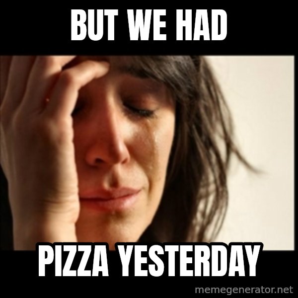 First World Problems meme: But we had / pizza yesterday