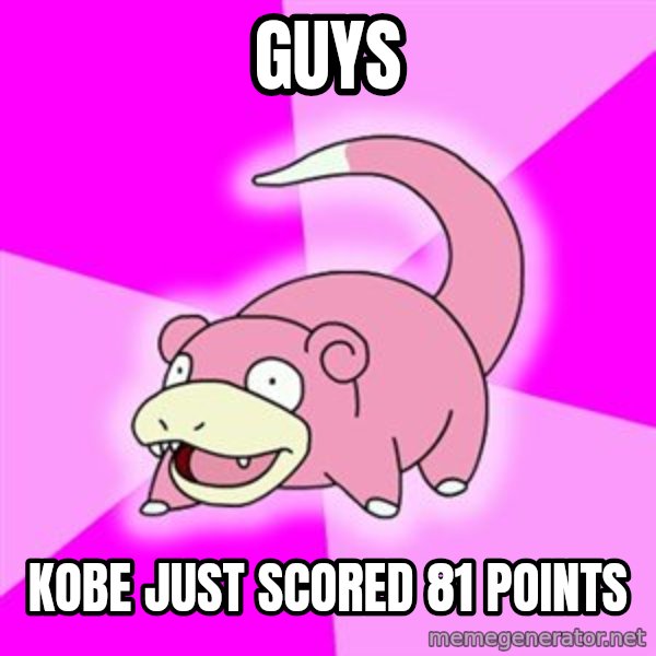 Slowpoke meme: Guys / kobe just scored 81 points