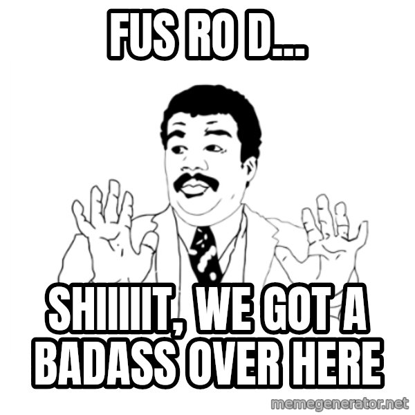 we got a badass over here meme: fus ro d... / shiiiiit, we got a badass over here