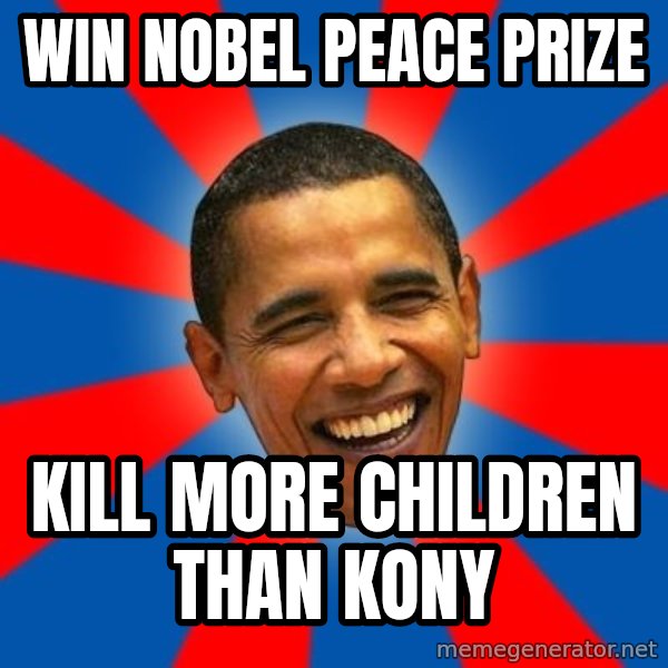 Obama meme: Win Nobel peace Prize / Kill more children than kony