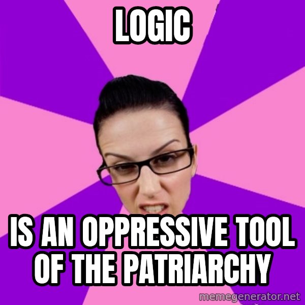 Privilege Denying Feminist meme: logic / is an oppressive tool of the patriarchy