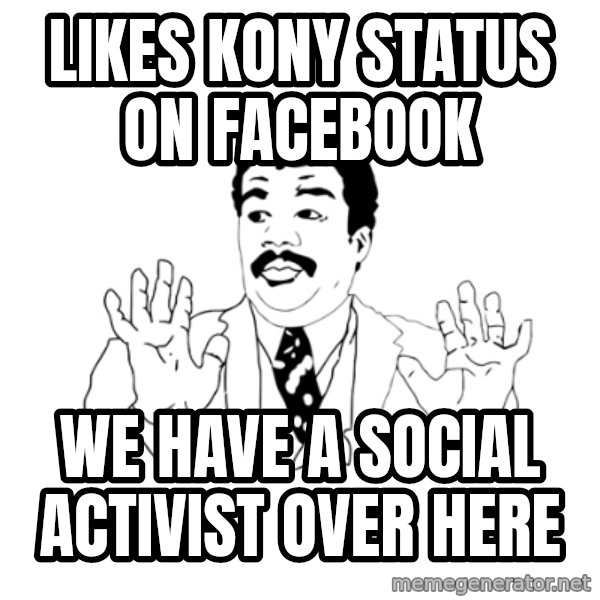 we got a badass over here meme: Likes kony status on facebook / we have a social activist over here
