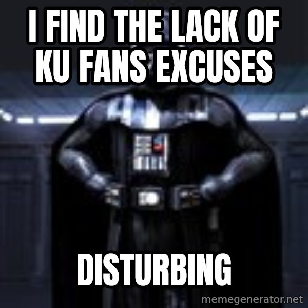 Darth Vader meme: I find the lack of KU Fans excuses / Disturbing