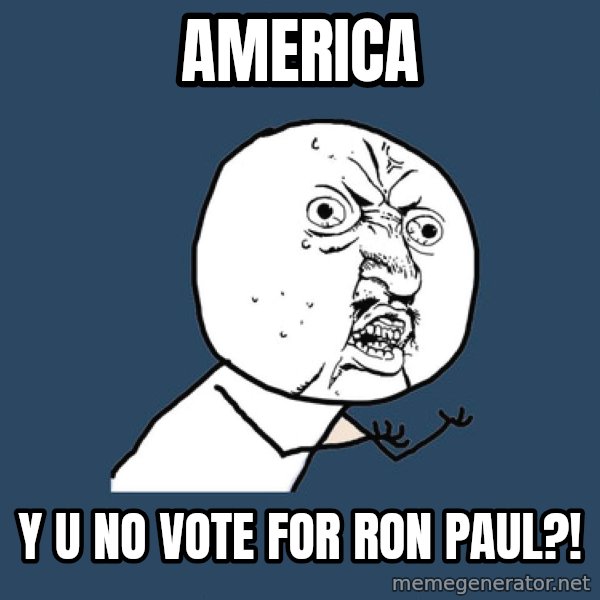 Y U No meme: america / y u no vote for ron paul?!