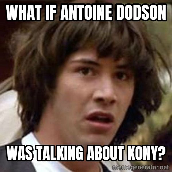 Conspiracy Keanu meme: What if Antoine dodson / was talking about kony?