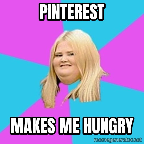 Fat Girl meme: pinterest / makes me hungry