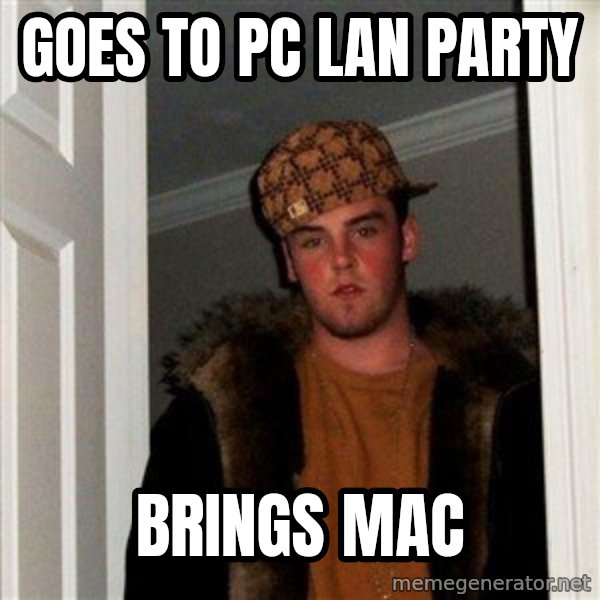 Scumbag Steve meme: goes to pc lan party / brings mac
