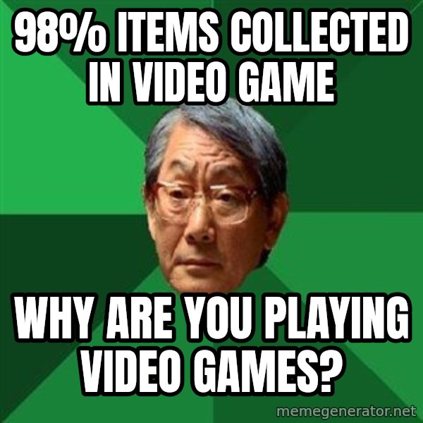 High Expectations Asian Father meme: 98% Items collected in video game / why are you playing video games?