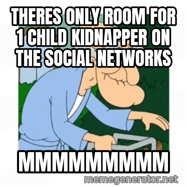 Herbert meme: theres only room for 1 child kidnapper on the social networks / mmmmmmmmm