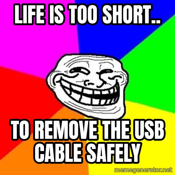 Trollface meme: life is too short.. / to remove the usb cable safely