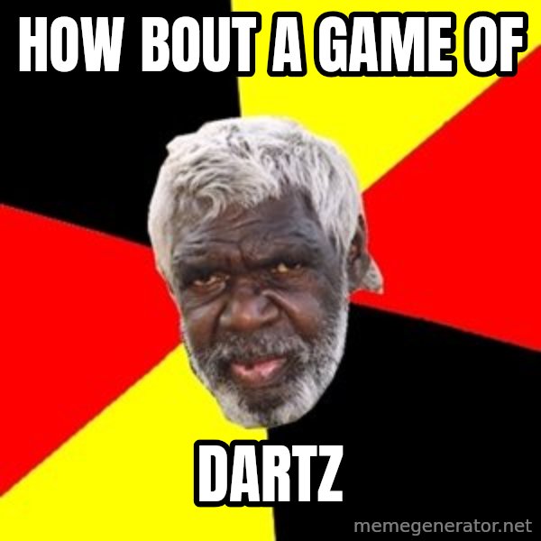 Aboriginal meme: HOW BOUT A GAME OF / DARTZ