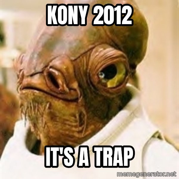 Its A Trap meme: KONY 2012 / IT'S A TRAP
