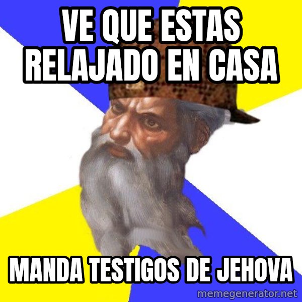 Scumbag God meme: ve que estas relajado en casa / manda testigos de jehova
