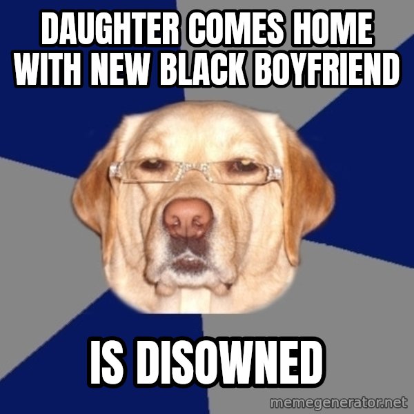 Racist Dog meme: daughter comes home with new black boyfriend / is disowned