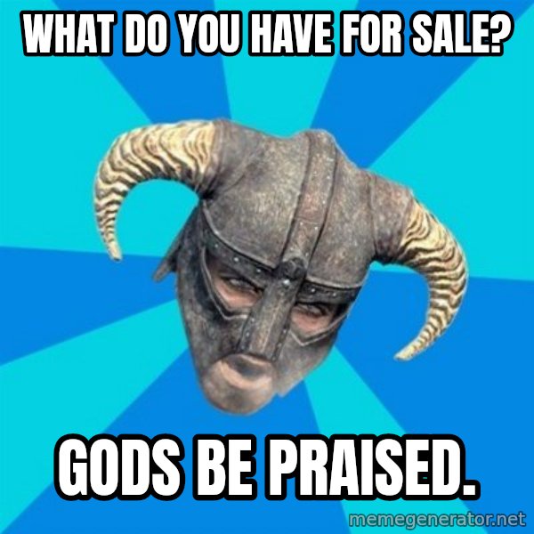 skyrim stan meme: What do you have for sale? / gods be praised.
