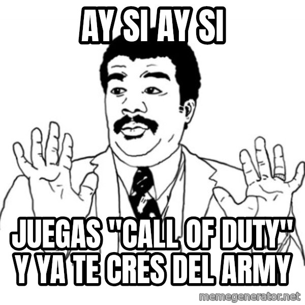 AY SI meme: Ay si ay si / juegas "call of duty" y ya te cres del army