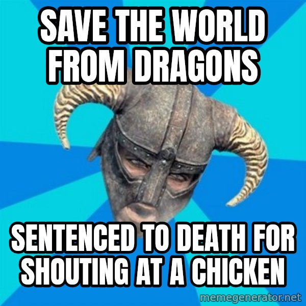 skyrim stan meme: save the world from dragons / sentenced to death for shouting at a chicken