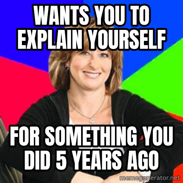 Sheltering Suburban Mom meme: wants you to explain yourself / for something you did 5 years ago