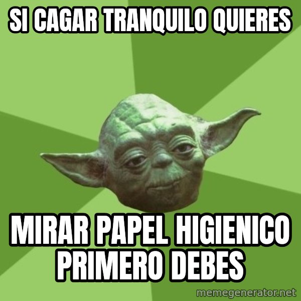 Advice Yoda Gives meme: Si cagar tranquilo quieres / mirar papel higienico primero debes