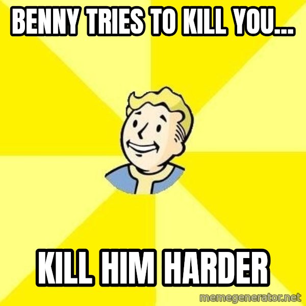 Fallout 3 meme: benny tries to kill you... / kill him harder
