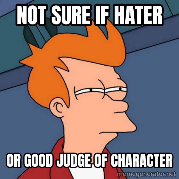 Futurama Fry meme: Not sure if hater / or good judge of character
