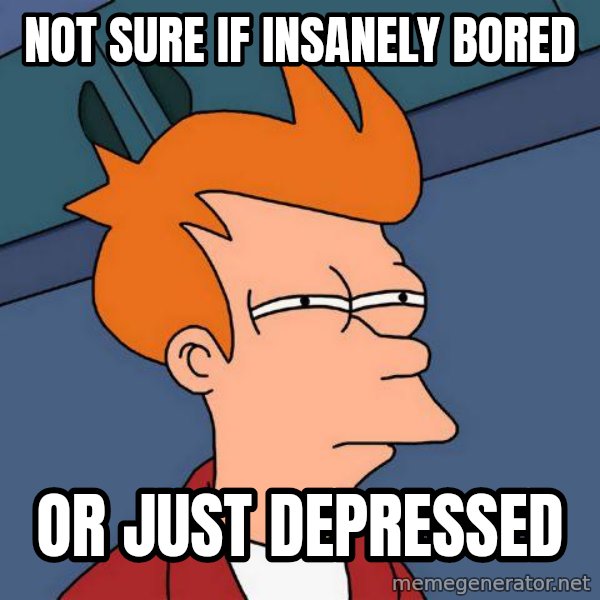 Futurama Fry meme: Not sure if insanely bored / or just depressed