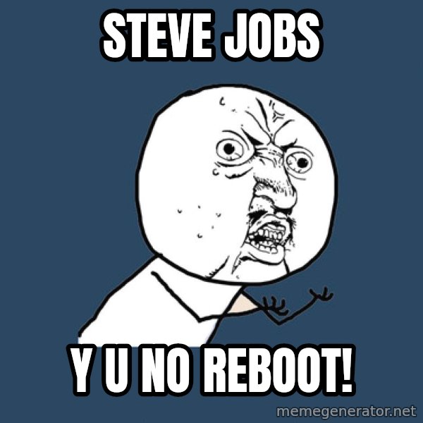 Y U No meme: STEVE JOBS / Y U NO REBOOT!