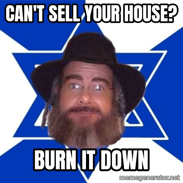 Advice Jew meme: can't sell your house? / burn it down