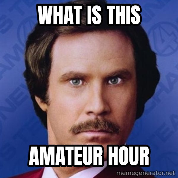 Ron Burgundy meme: What is this / Amateur hour