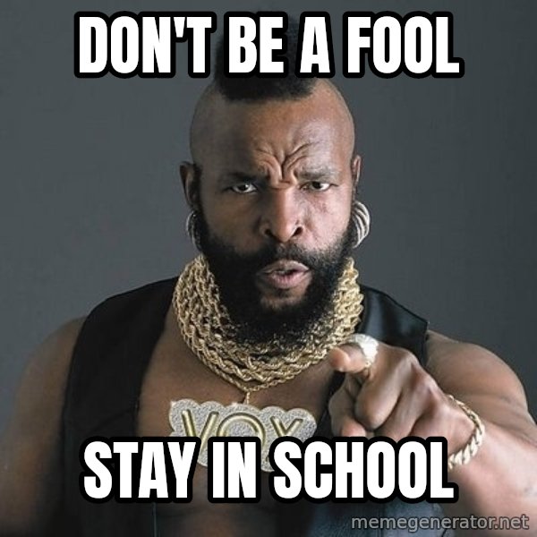 Mr T meme: Don't be a fool / stay in school