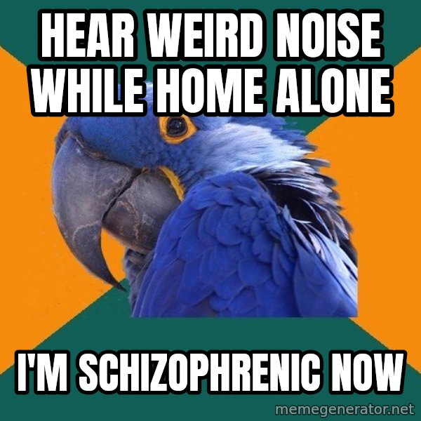 Paranoid Parrot meme: Hear weird noise while home alone / I'm schizophrenic now