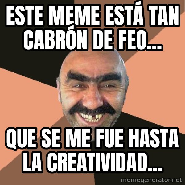 Provincial Man meme: este meme está tan cabrón de feo... / que se me fue hasta la creatividad...
