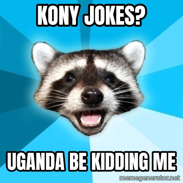 Lame Pun Coon meme: Kony Jokes? / Uganda be kidding me