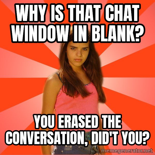 Jealous Girl meme: Why is that chat window in blank? / you erased the conversation, did't you?