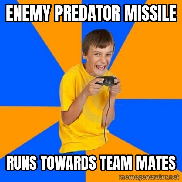 Annoying Gamer Kid meme: Enemy predator missile / Runs towards team mates