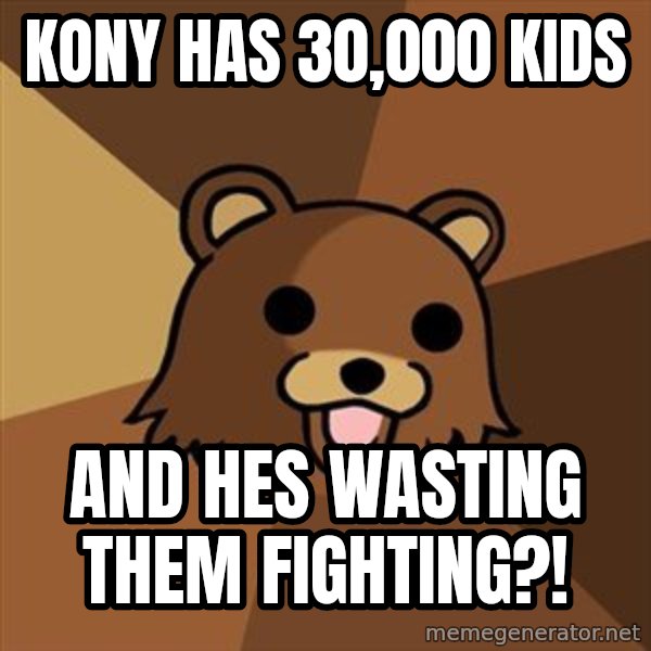 Pedobear meme: KOny has 30,000 kids / and hes wasting them fighting?!