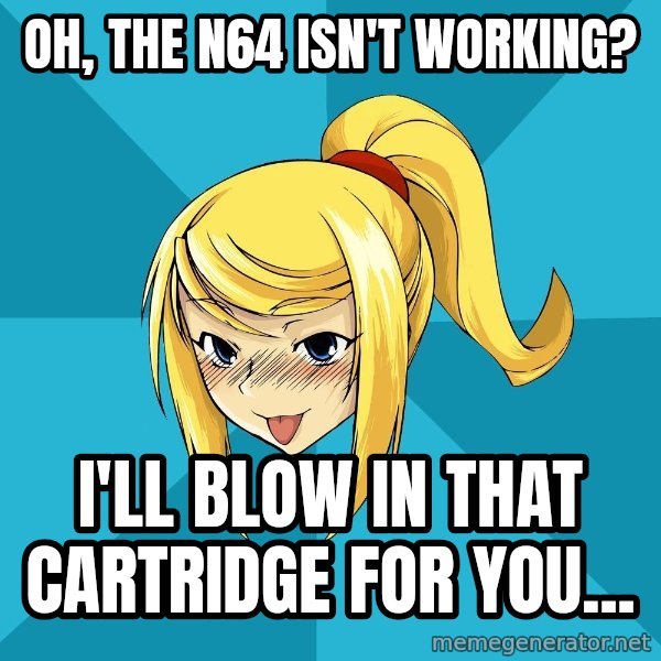 Horney Samus meme: oh, the n64 isn't working? / i'll blow in that cartridge for you...
