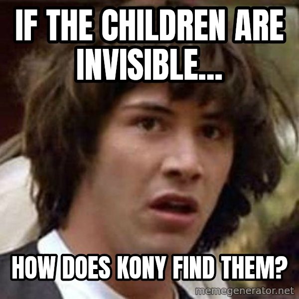 Conspiracy Keanu meme: If the Children are invisible... / How does kony find them?