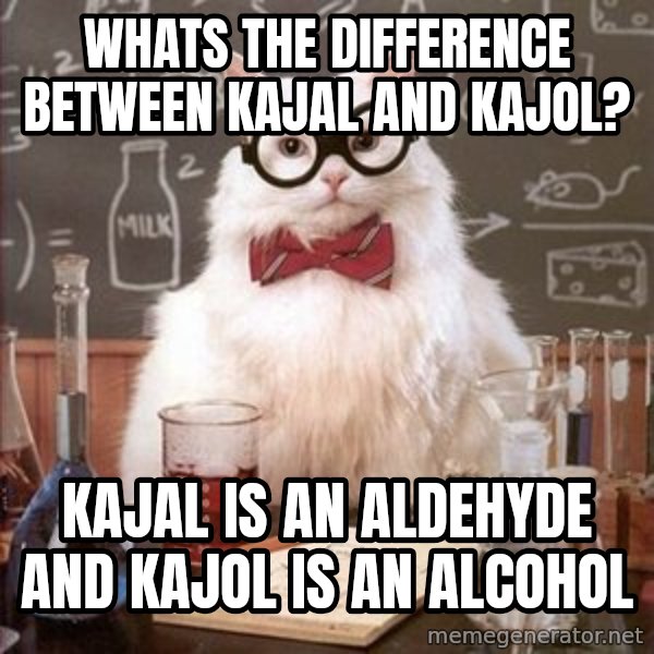 Chemistry Cat meme: Whats the difference between kajal and kajol? / kajal is an aldehyde and kajol is an alcohol
