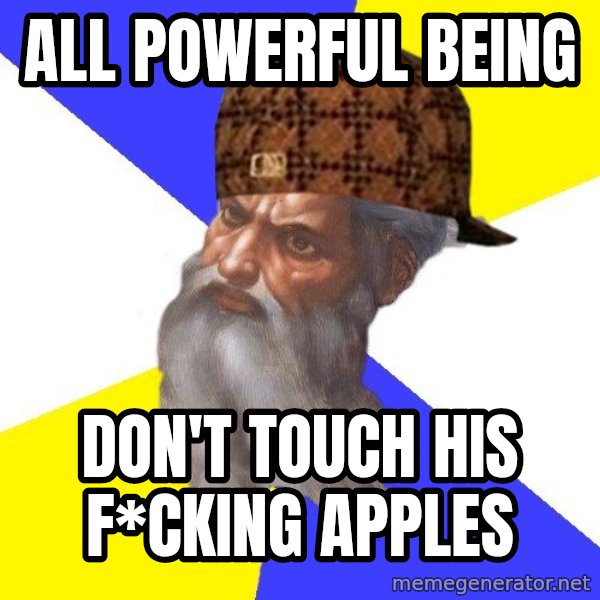 Scumbag God meme: All powerful being / don't touch his f*cking apples