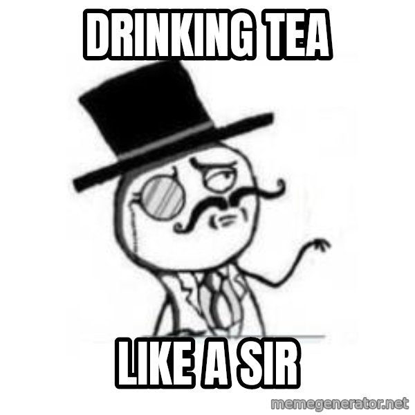 Feel Like A Sir meme: drinking tea / like a sir