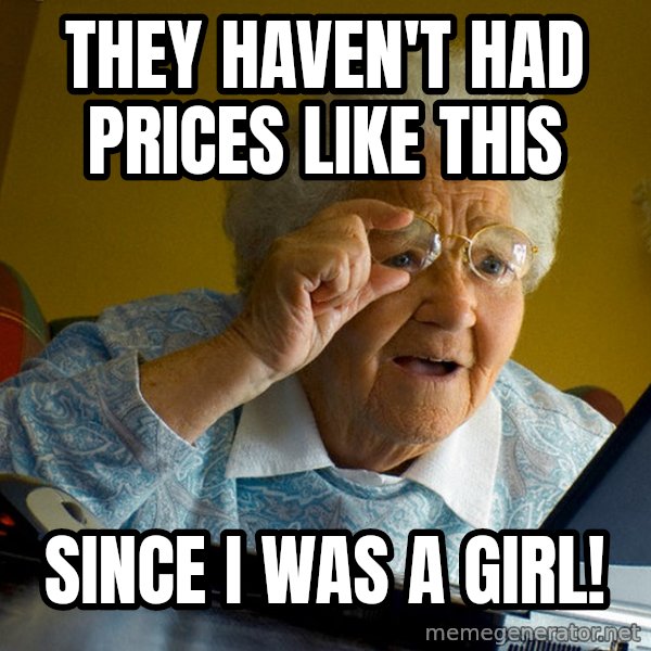 Internet Grandma Surprise meme: They haven't had prices like this / SINCE I WAS A GIRL!