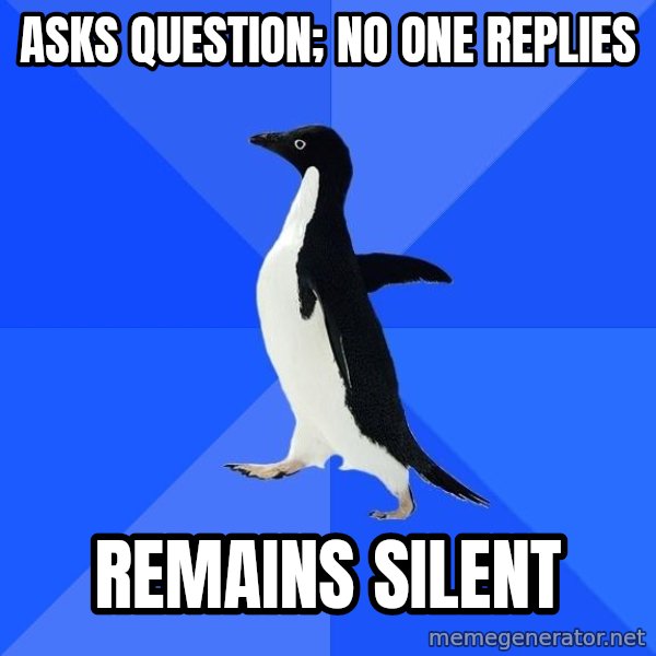 Socially Awkward Penguin meme: Asks question; no one REPLIES / remains silent