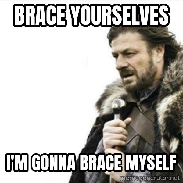 Prepare yourself meme: BRACE YOURSELVES / I'M GONNA BRACE MYSELF
