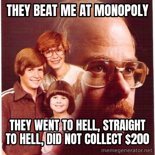 Vengeance Dad meme: They beat me at monopoly / they went to hell, straight to hell, did not collect $200