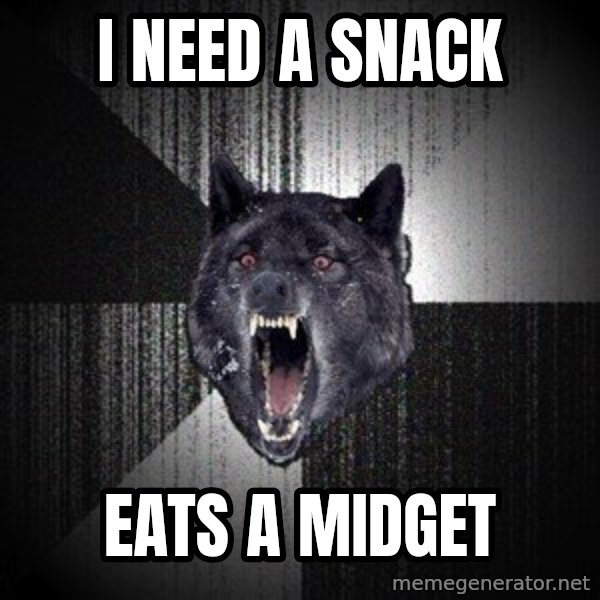 Insanity Wolf meme: I Need A Snack / EATS A Midget