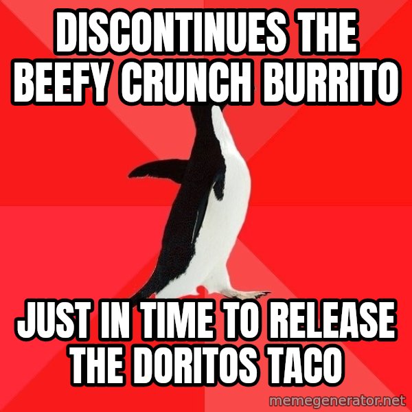 Socially Awesome Penguin meme: Discontinues the beefy crunch burrito / just in time to release the doritos taco