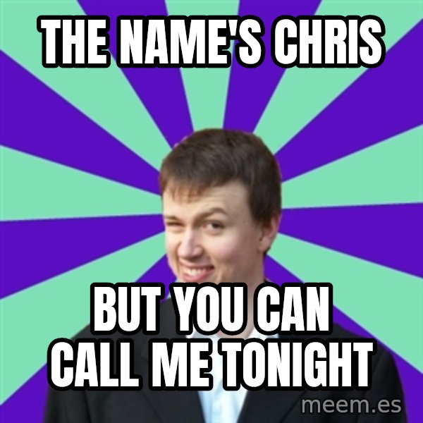 Pick Up Perv meme: The name's Chris / But you can call me tonight