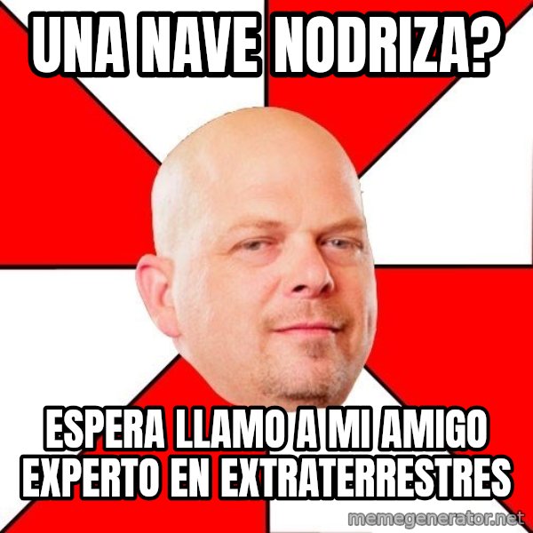 Pawn Stars meme: una nave nodriza? / espera llamo a mi amigo experto en extraterrestres