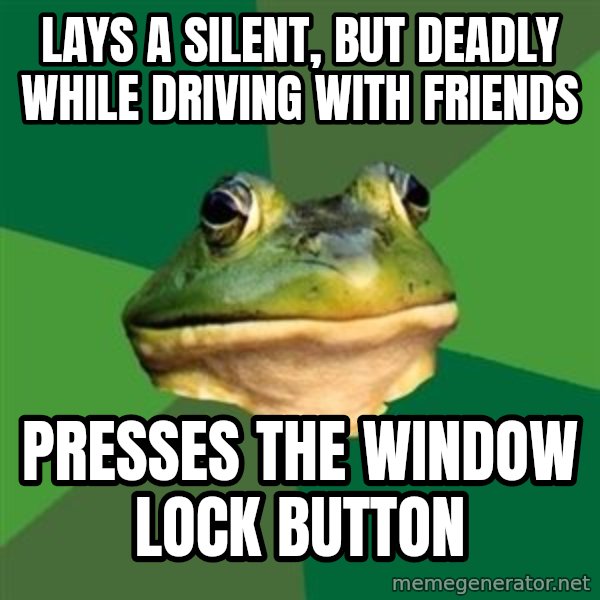 Foul Bachelor Frog meme: lays a silent, but deadly while driving with friends / presses the window lock button